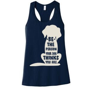 Be The Person Your Dog Thinks You Are Women's Racerback Tank