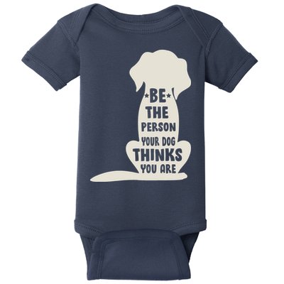 Be The Person Your Dog Thinks You Are Baby Bodysuit