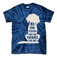 Be The Person Your Dog Thinks You Are Tie-Dye T-Shirt