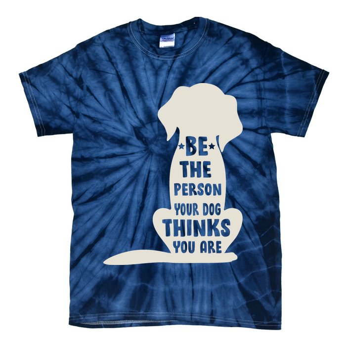 Be The Person Your Dog Thinks You Are Tie-Dye T-Shirt