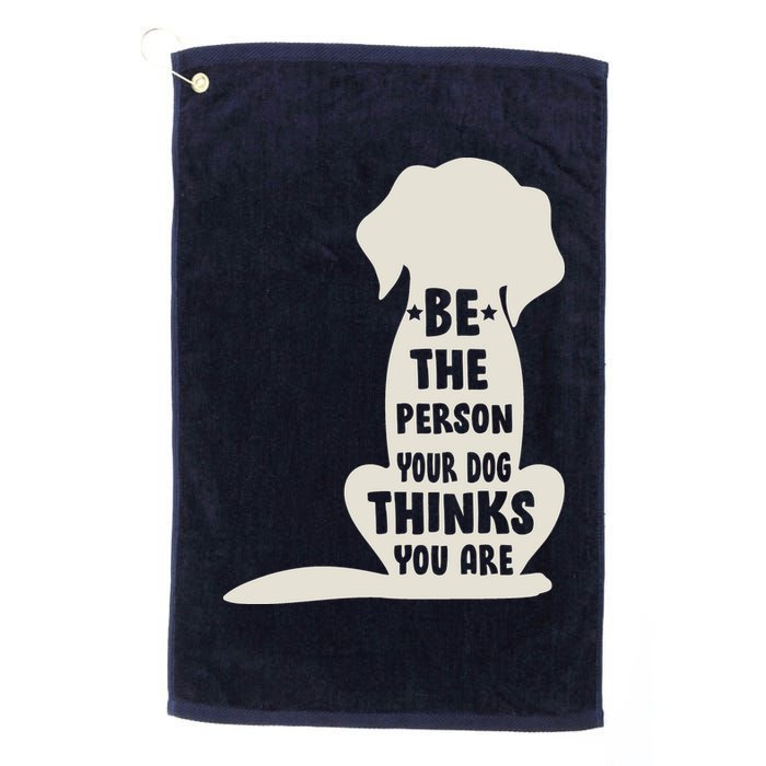 Be The Person Your Dog Thinks You Are Golf Towel