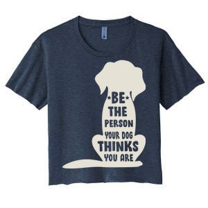 Be The Person Your Dog Thinks You Are Women's Crop Top Tee