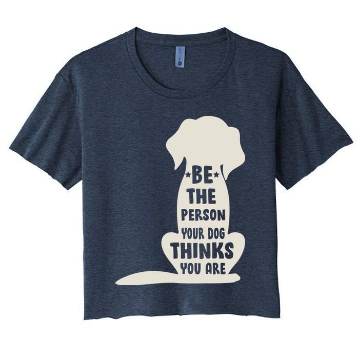 Be The Person Your Dog Thinks You Are Crop Top