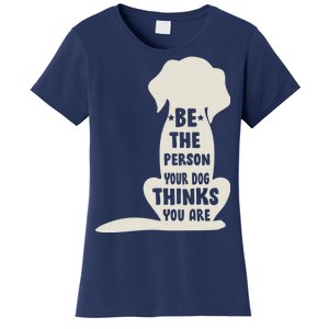 Be The Person Your Dog Thinks You Are Women's T-Shirt