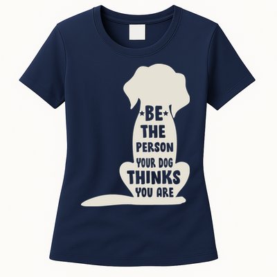 Be The Person Your Dog Thinks You Are Womens T-Shirt