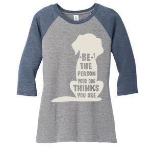 Be The Person Your Dog Thinks You Are Women's Tri-Blend 3/4-Sleeve Raglan Shirt