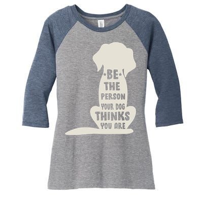 Be The Person Your Dog Thinks You Are Women's Tri-Blend 3/4-Sleeve Raglan Shirt