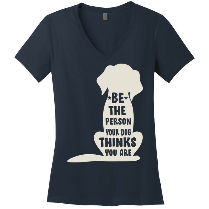 Be The Person Your Dog Thinks You Are Women's V-Neck T-Shirt