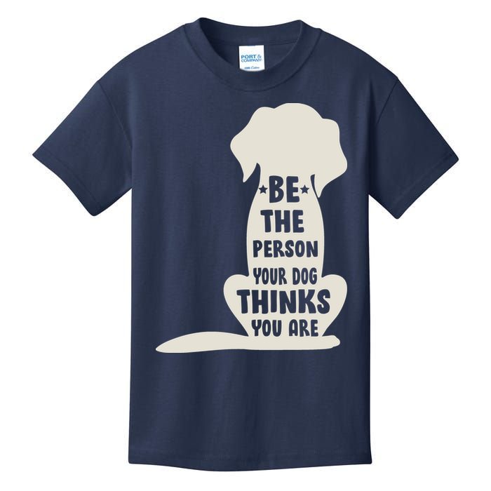 Be The Person Your Dog Thinks You Are Kids T-Shirt