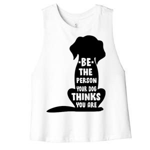 Be The Person Your Dog Thinks You Are Women's Racerback Cropped Tank