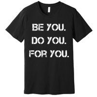 Be You Do You For You Inspirational Sayings Premium T-Shirt