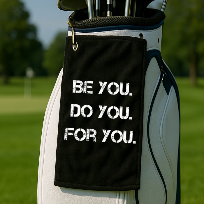 Be You Do You For You Inspirational Sayings Golf Towel