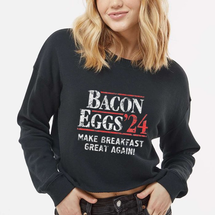 Bacon Eggs 2024 Make Breakfast Great Again! Funny Cropped Pullover Crew