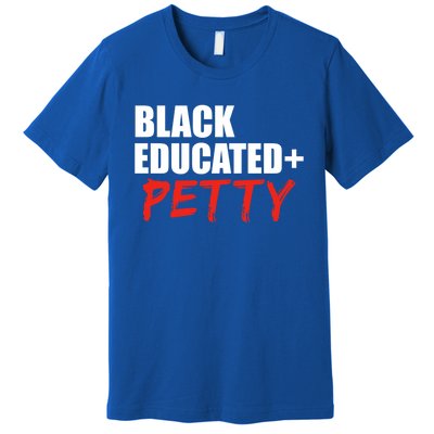 Black Educated And Petty Gift Black Is Beautiful Pride Premium T-Shirt