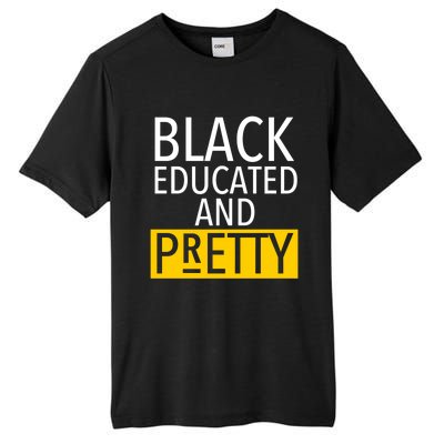 Black Educated And Pretty Gift For Pretty Or Petty Bae Gift Tall Fusion ChromaSoft Performance T-Shirt