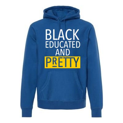 Black Educated And Pretty Gift For Pretty Or Petty Bae Gift Premium Hoodie