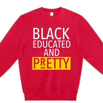 Black Educated And Pretty Gift For Pretty Or Petty Bae Gift Premium Crewneck Sweatshirt