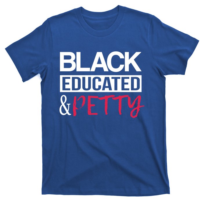 Black Educated And Petty Black Pride And Gift T-Shirt