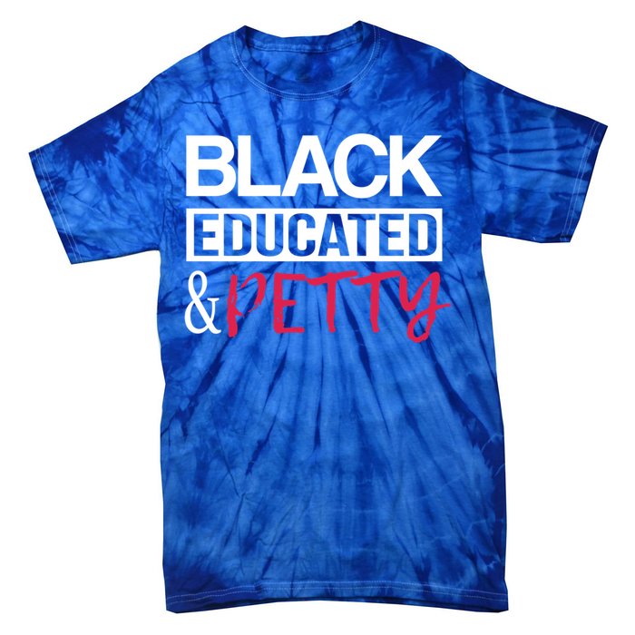 Black Educated And Petty Black Pride And Gift Tie-Dye T-Shirt