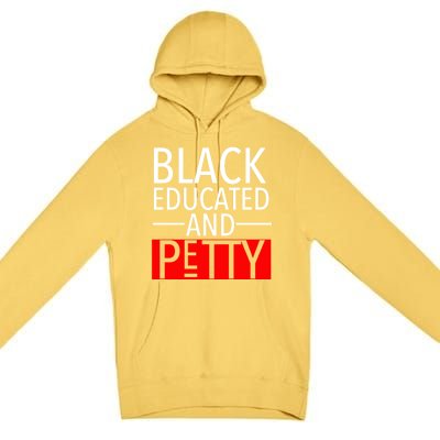 Black Educated And Petty Great Gift For Black Proud Melanin Pop Premium Pullover Hoodie