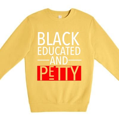 Black Educated And Petty Great Gift For Black Proud Melanin Pop Premium Crewneck Sweatshirt