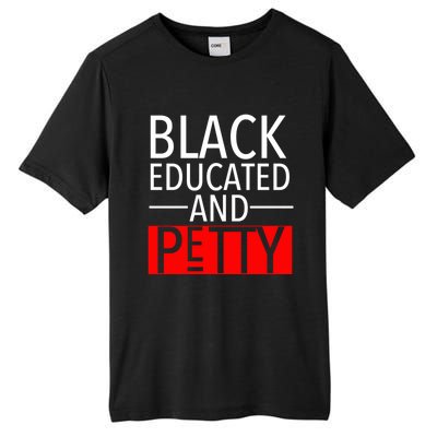 Black Educated And Petty Great Gift For Black Proud Melanin Pop Tall Fusion ChromaSoft Performance T-Shirt