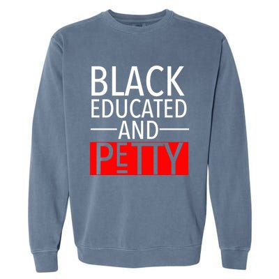 Black Educated And Petty Great Gift For Black Proud Melanin Pop Garment-Dyed Sweatshirt