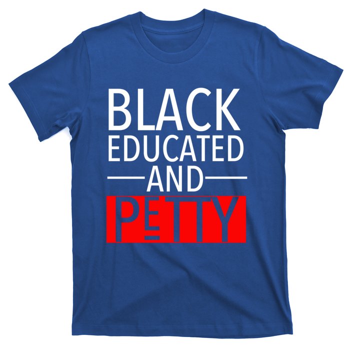 Black Educated And Petty Great Gift For Black Proud Melanin Pop T-Shirt