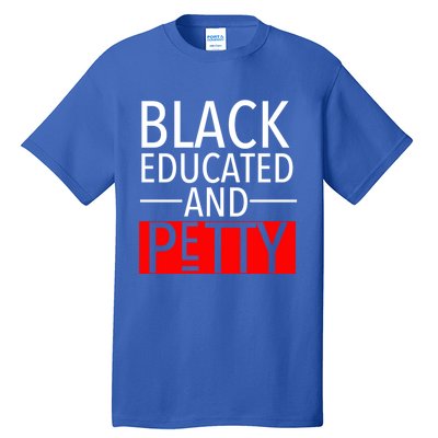 Black Educated And Petty Great Gift For Black Proud Melanin Pop Tall T-Shirt