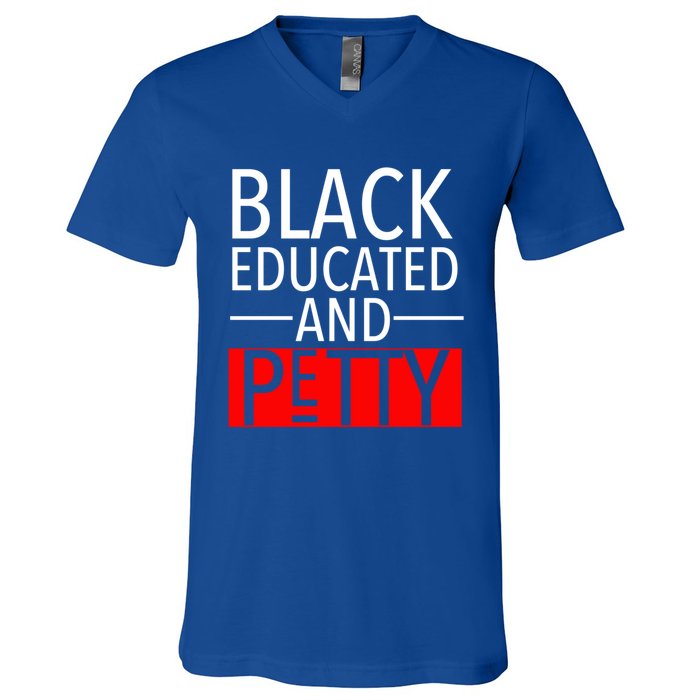 Black Educated And Petty Great Gift For Black Proud Melanin Pop V-Neck T-Shirt