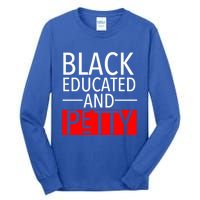 Black Educated And Petty Great Gift For Black Proud Melanin Pop Tall Long Sleeve T-Shirt