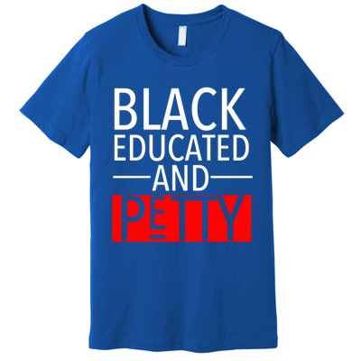 Black Educated And Petty Great Gift For Black Proud Melanin Pop Premium T-Shirt