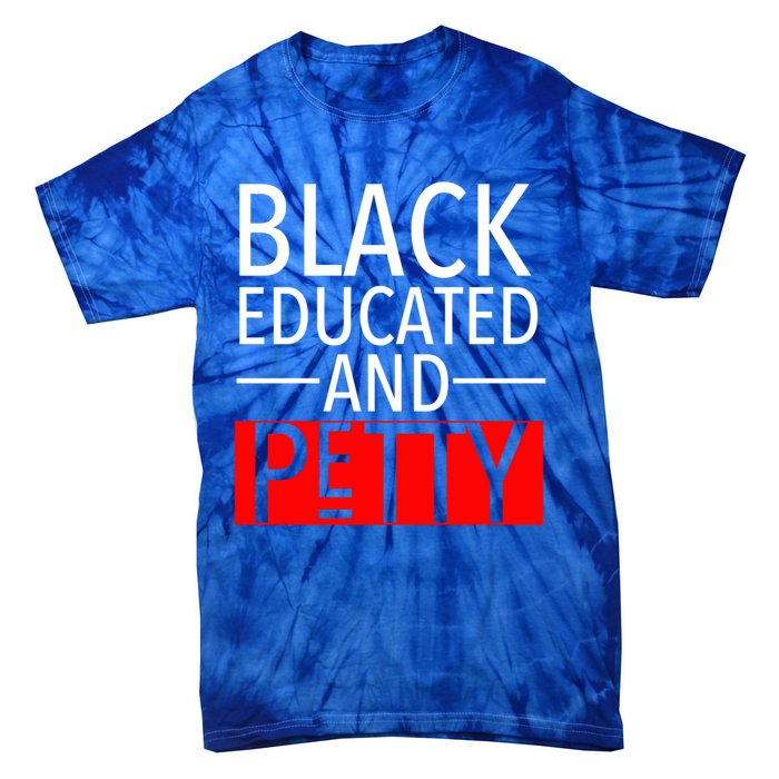 Black Educated And Petty Great Gift For Black Proud Melanin Pop Tie-Dye T-Shirt