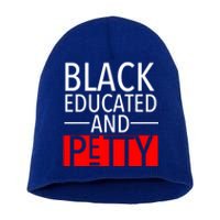 Black Educated And Petty Great Gift For Black Proud Melanin Pop Short Acrylic Beanie