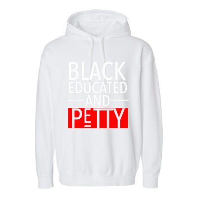 Black Educated And Petty Great Gift For Black Proud Melanin Pop Garment-Dyed Fleece Hoodie