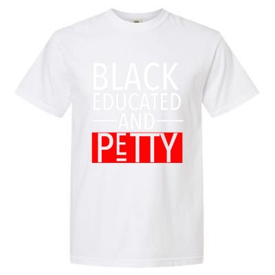 Black Educated And Petty Great Gift For Black Proud Melanin Pop Garment-Dyed Heavyweight T-Shirt