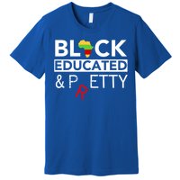 Black Educated And Petty Gift For Black Proud Melanin Pop Premium T-Shirt