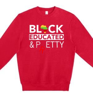 Black Educated And Petty Gift For Black Proud Melanin Pop Premium Crewneck Sweatshirt