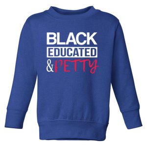 Black Educated And Petty Black Pride Funny Gift Cute Gift Toddler Sweatshirt