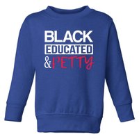 Black Educated And Petty Black Pride Funny Gift Cute Gift Toddler Sweatshirt