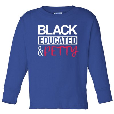 Black Educated And Petty Black Pride Funny Gift Cute Gift Toddler Long Sleeve Shirt