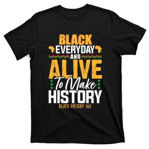 Black Everyday And Alive To Make History Black History 365 T-Shirt