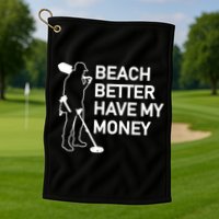Beach Better Have My Money Golf Towel