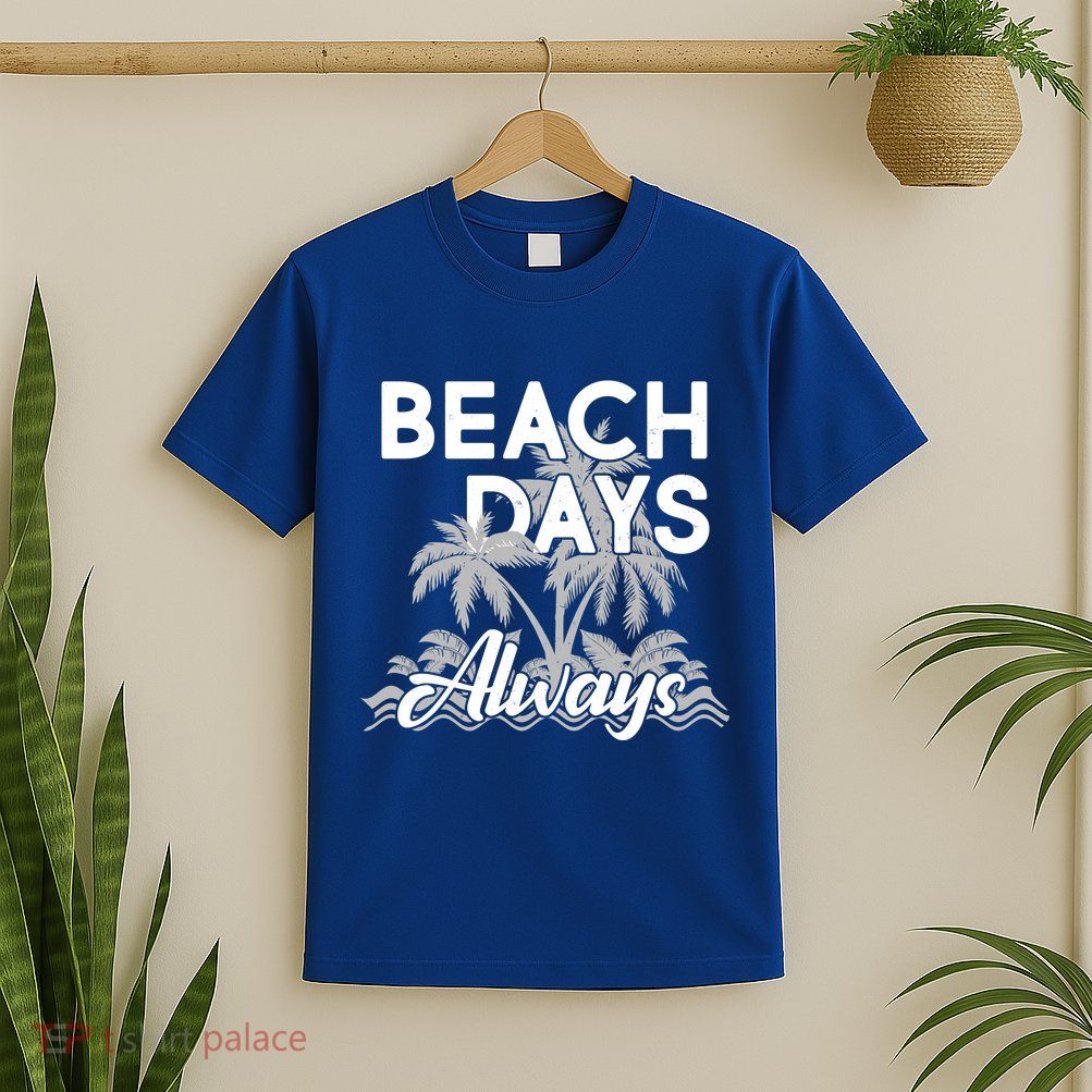 Beach Days Always T-Shirt