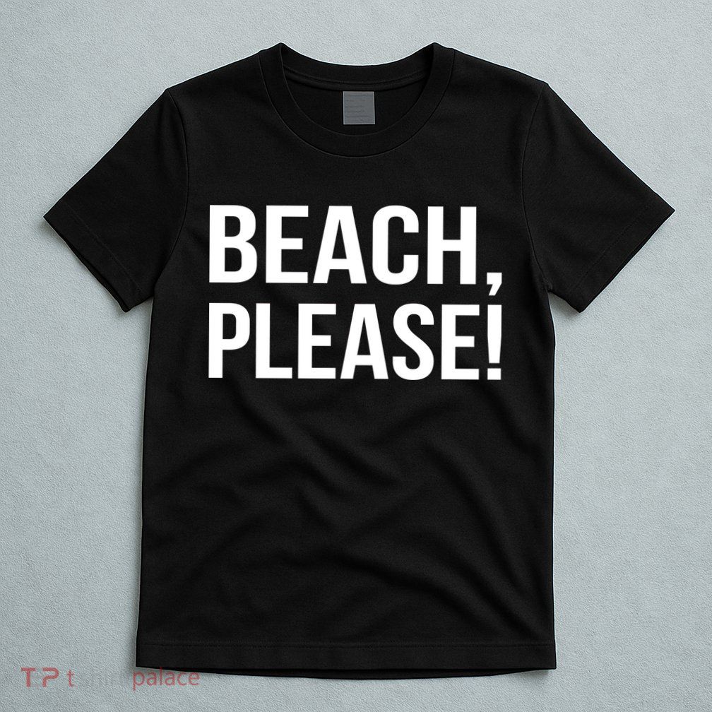 Beach Please! T-Shirt