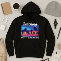 Beaching Not Teaching Hoodie