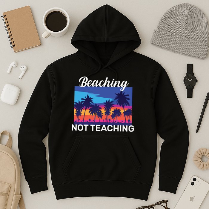 Beaching Not Teaching Hoodie