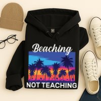 Beaching Not Teaching Hoodie