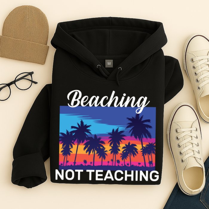 Beaching Not Teaching Hoodie