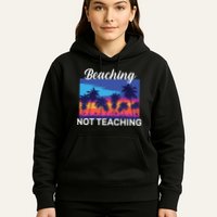 Beaching Not Teaching Hoodie